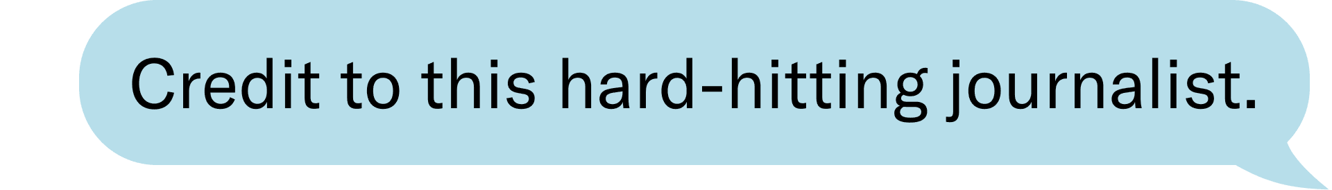 Credit to this hard-hitting journalist.