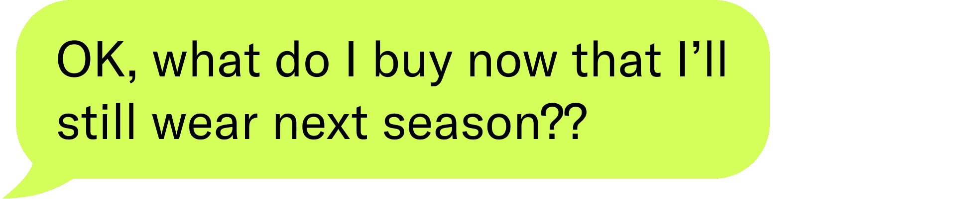 OK, what do I buy now that I'll still wear next season??