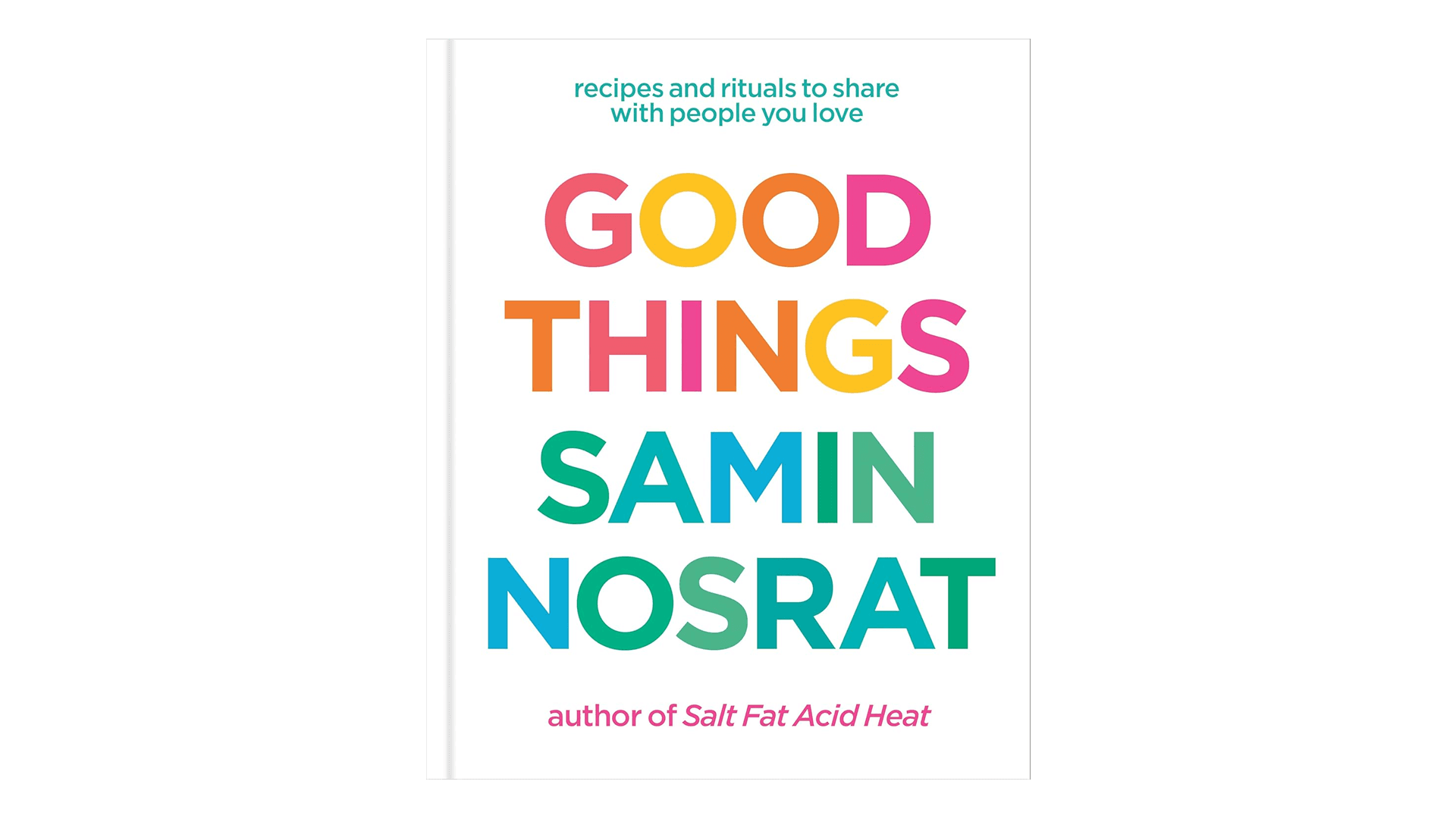 Good Things: Recipes and Rituals to Share with People You Love: A Cookbook