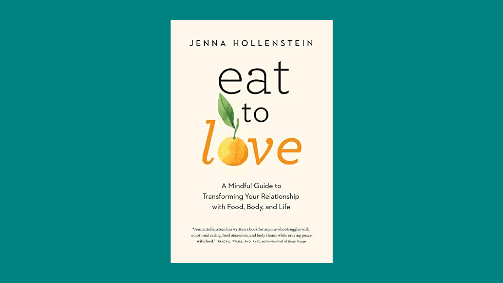 “Eat to Love: A Mindful Guide to Transforming Your Relationship With Food, Body, and Life” by Jenna Hollenstein