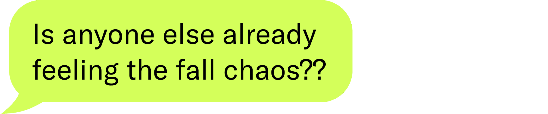 Text bubble saying "Is anyone else already feeling the fall chaos??"