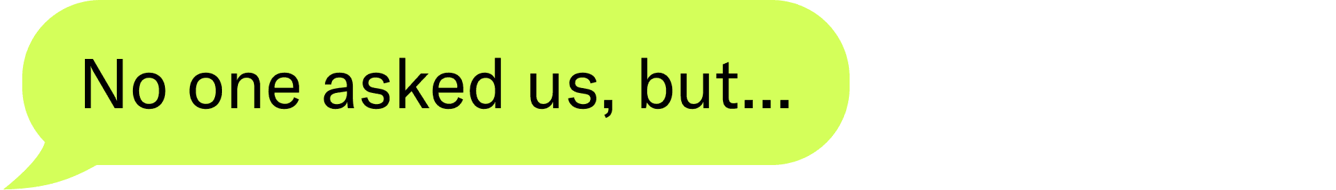 No one asked us, but…